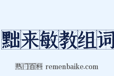 黜来敏教组词是什么意思的图片